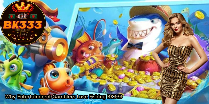 Why-Entertainment-Gamblers-Love-Fishing-BK333 